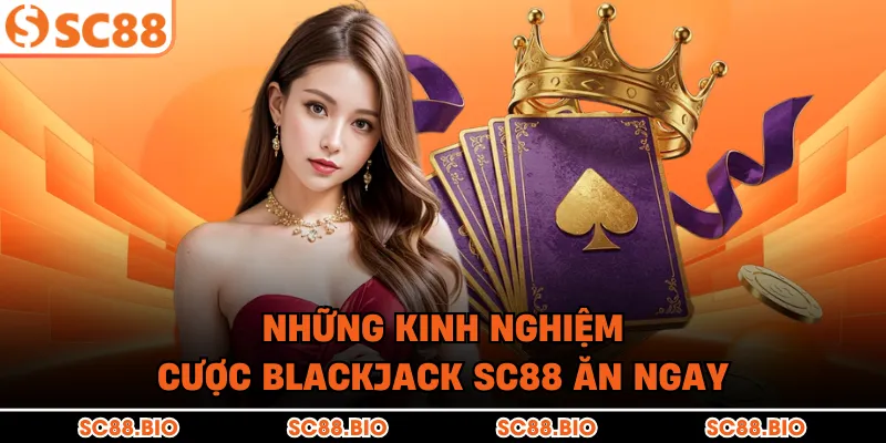 Những kinh nghiệm cược Blackjack SC88 ăn ngay